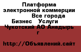 Платформа электронной коммерции GIG-OS - Все города Бизнес » Услуги   . Чукотский АО,Анадырь г.